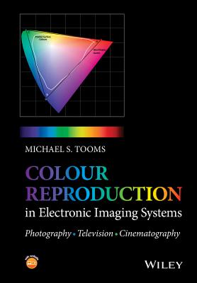 Colour Reproduction in Electronic Imaging Systems: Photography, Television, Cinematography - Tooms, Michael S.