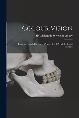 Colour Vision; Being the Tyndall Lectures Delivered in 1894 at the Royal Institute - Abney, William de Wiveleslie, Sir (Creator)