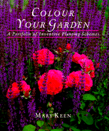 Colour Your Garden: A Portfolio of Inventive Planting Schemes - Keen, Mary, BSC, PhD