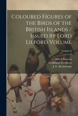 Coloured Figures of the Birds of the British Islands / Issued by Lord Lilford Volume; Volume 6 - Lilford, Thomas Littleton Powys Baron (Creator), and 1835-1898, Salvin Osbert, and Newton, Alfred