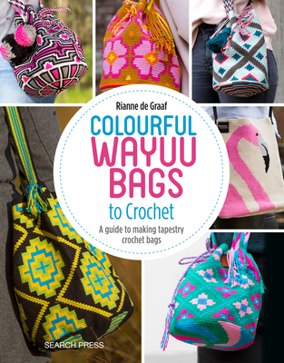 Colourful Wayuu Bags to Crochet: A Guide to Making Tapestry Crochet Bags - de Graaf, Rianne