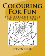 Colouring For Fun: 40 Different Images To Pass The Time