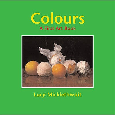 Colours: A First Art Book - Micklethwait, Lucy