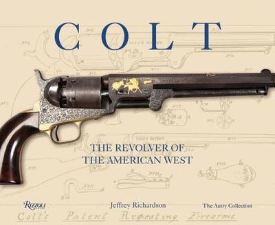 Colt: The Revolver of the American West - Richardson, Jeffrey