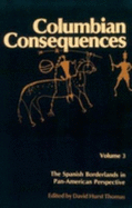 Columbian Consequences: The Spanish Borderlands in Pan-American Perspective - Thomas, David Hurst (Editor)