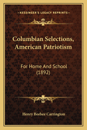Columbian Selections, American Patriotism: For Home And School (1892)