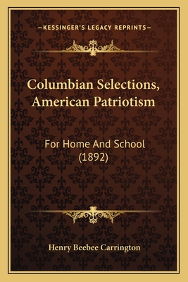 Columbian Selections, American Patriotism: For Home and School (1892) - Carrington, Henry Beebee