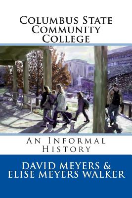 Columbus State Community College: An Informal History - Walker, Elise Meyers, and Meyers, David
