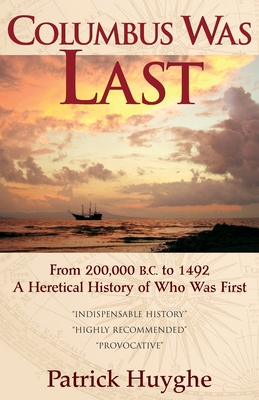 Columbus Was Last: From 200,000 B.C. to 1492, a Heretical History of Who Was First. - Huyghe, Patrick