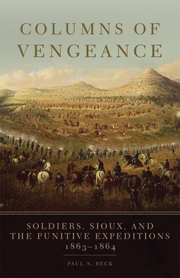 Columns of Vengeance: Soldiers, Sioux, and the Punitive Expeditions, 1863-1864 - Beck, Paul N