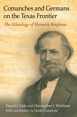 Comanches and Germans on the Texas Frontier: The Ethnology of Heinrich Berghaus Volume 42 - Gelo, Daniel J, Dr., and Wickham, Christopher J, and Castaeda, Heide (Contributions by)