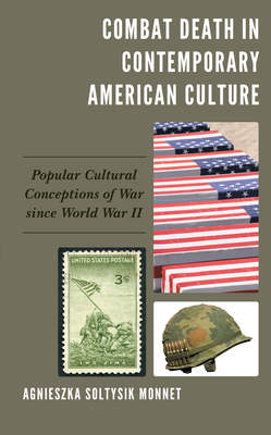 Combat Death in Contemporary American Culture: Popular Cultural Conceptions of War since World War II - Monnet, Agnieszka Soltysik