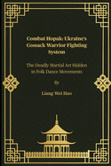 Combat Hopak: Ukraine's Cossack Warrior Fighting System: The Deadly Martial Art Hidden in Folk Dance Movements