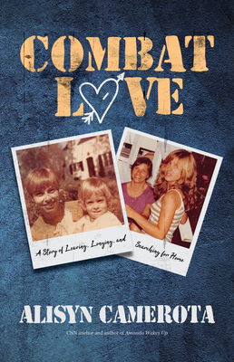 Combat Love: A Story of Leaving, Longing, and Searching for Home - Camerota, Alisyn