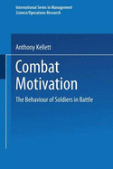 Combat Motivation: The Behaviour of Soldiers in Battle - Kellett, A