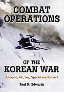Combat Operations of the Korean War: Ground, Air, Sea, Special and Covert
