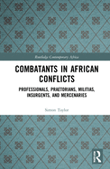 Combatants in African Conflicts: Professionals, Praetorians, Militias, Insurgents, and Mercenaries