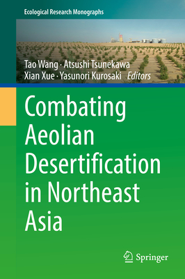 Combating Aeolian Desertification in Northeast Asia - Wang, Tao (Editor), and Tsunekawa, Atsushi (Editor), and Xue, Xian (Editor)