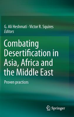 Combating Desertification in Asia, Africa and the Middle East: Proven Practices - Heshmati, G Ali (Editor), and Squires, Victor R (Editor)