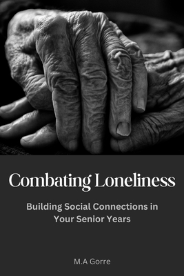 Combating Loneliness: Building Social Connections in Your Senior Years - Gorre, Michael