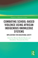 Combating School-Based Violence Using African Indigenous Knowledge Systems: Implications for Educational Safety