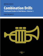 Combination Drills: Developed Scales in Odd Meters, Volume 1. for Trumpet.