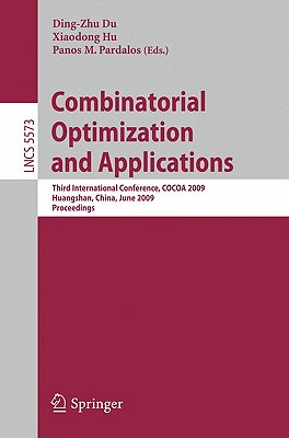 Combinatorial Optimization and Applications: Third International Conference, Cocoa 2009, Huangshan, China, June 10-12, 2009, Proceedings - Du, Ding-Zhu (Editor), and Hu, Xiaodong (Editor), and Pardalos, Panos M (Editor)