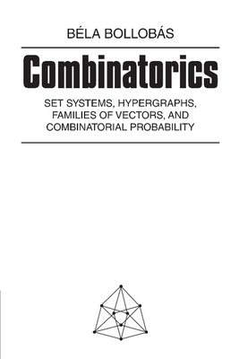 Combinatorics: Set Systems, Hypergraphs, Families of Vectors, and Combinatorial Probability - Bollobs, Bla (Editor)