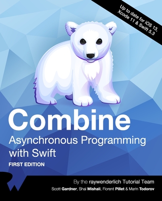 Combine: Asynchronous Programming with Swift (First Edition) - Gardner, Scott, and Mishali, Shai, and Pillet, Florent