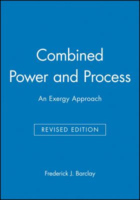 Combined Power and Process: An Exergy Approach - Barclay, Frederick J