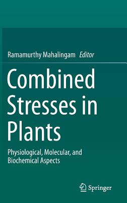 Combined Stresses in Plants: Physiological, Molecular, and Biochemical Aspects - Mahalingam, Ramamurthy (Editor)