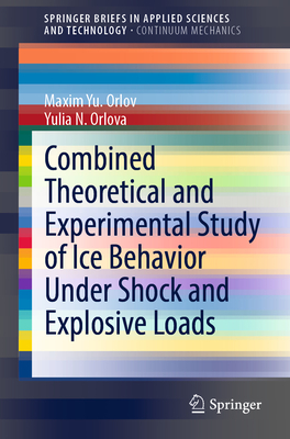 Combined Theoretical and Experimental Study of Ice Behavior Under Shock and Explosive Loads - Orlov, Maxim Yu., and Orlova, Yulia N.