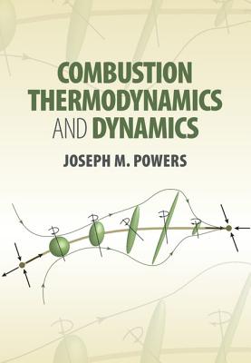 Combustion Thermodynamics and Dynamics - Powers, Joseph M.