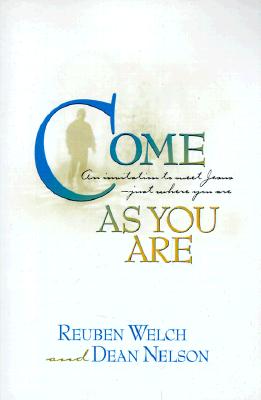 Come as You Are: An Invitation to Meet Jesus--Just Where You Are - Welch, Reuben, and Nelson, Dean