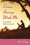 Come Away With Me: A 3-month daily devotional