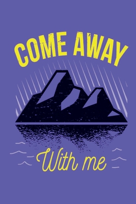 Come Away With Me: This is the last thing you always forget to take with - Cute Mountains Hiniking travel Notebool to write your Good Thoughts in - Gift Idea for Girl Dad Diary - Publishing, Four Happy People