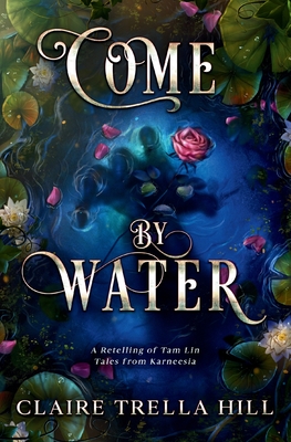 Come by Water: A Retelling of Tam Lin - Hill, Claire Trella