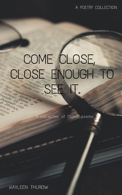 Come close, close enough to see it.: Inanimate objects - Thurow, Kayleen