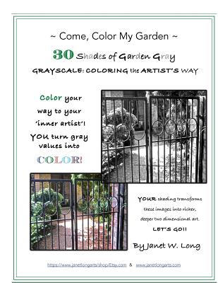 Come, Color My Garden 30 Shades of Garden Gray: GRAYSCALE: COLORING the ARTIST'S WAY - Long, Janet Walter