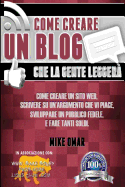 Come Creare un Blog che la Gente Leggera: Come creare un sito web, scrivere su un'argomento che vi piace, sviluppare un pubblico fedele, e fare tanti soldi.