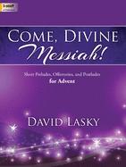 Come, Divine Messiah!: Short Preludes, Offertories, and Postludes for Advent