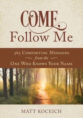 Come, Follow Me: 365 Life-Changing Messages from Your Heavenly Father - Koceich, Matt
