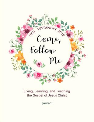 Come, Follow Me New Testament 2019 Living, Learning, and Teaching the Gospel of Jesus Christ Journal: Gospel Study Journal for Individuals and Families - Bountiful, Joy