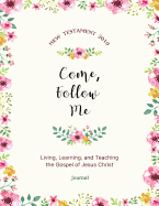 Come, Follow Me New Testament 2019 Living, Learning and Teaching the Gospel of Jesus Christ Journal: Gospel Study Journal for Individuals and Families