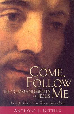 Come, Follow Me: The Commandments of Jesus - Gittins, Anthony