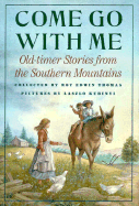 Come Go with Me: Old-Timer Stories from the Southern Mountains - Thomas, Roy Edwin