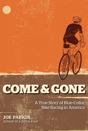 Come & Gone: A True Story of Blue-Collar Bike Racing in America