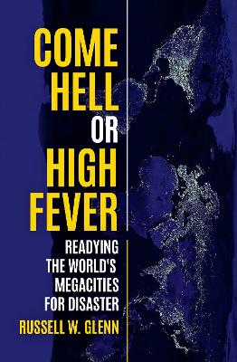 Come Hell or High Fever: Readying the World's Megacities for Disaster - Glenn, Russell W
