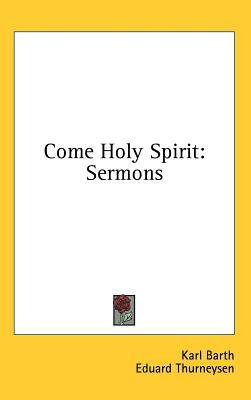 Come Holy Spirit: Sermons - Barth, Karl, and Thurneysen, Eduard, and Richards, George W (Translated by)