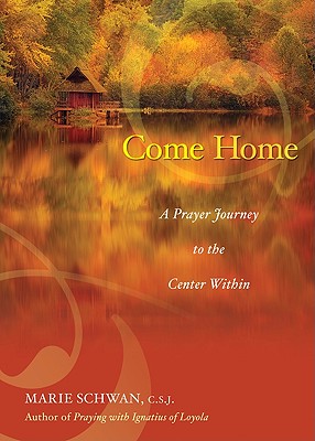 Come Home: A Prayer Journey to the Center Within - Schwan, Marie, Sister, Csj